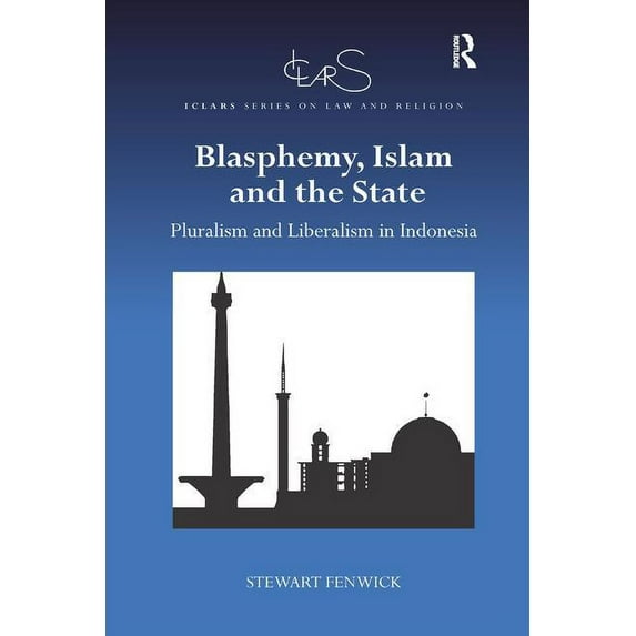 Iclars Law and Religion Blasphemy, Islam and the State: Pluralism and Liberalism in Indonesia, (Paperback)