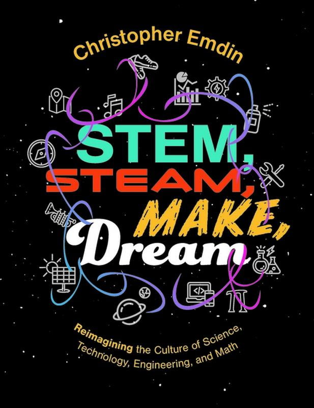 STEM, STEAM, Make, Dream: Reimagining the Culture of Science, Technology,  Engineering, and Mathematics