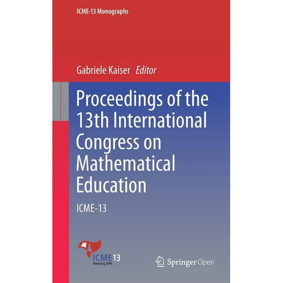 Icme-13 Monographs Proceedings of the 13th International Congress on Mathematical Education: Icme-13, (Hardcover)