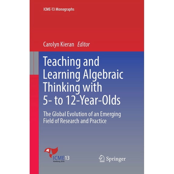 Icme-13 Monographs: Teaching and Learning Algebraic Thinking with 5- To 12-Year-Olds: The Global Evolution of an Emerging Field of Research and Practice (Paperback)
