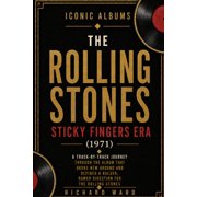 Iconic Albums Iconic Albums The Rolling Stones The Sticky Fingers Era 1971 A Track-by-Track Journey Through The Album That Broke Ne, Paperback