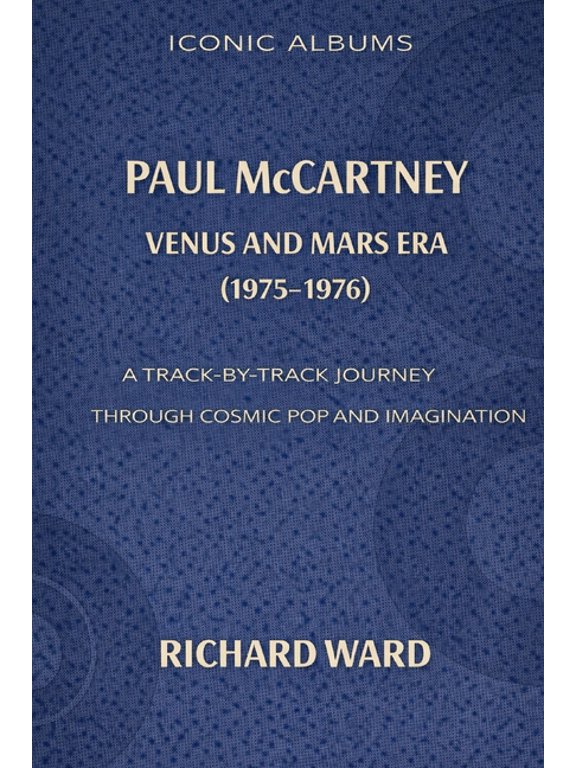 Iconic Albums - Paul McCartney Era Iconic Albums Paul McCartney The Venus and Mars Era (1975-1976): A Track-by-Track Journey through Pop Cosmic and Imagina, Book 6, (Paperback)