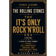 Iconic Albums Iconic Albums The Rolling Stones Its Only RockNRoll Era 1974 A Track-by-Track Journey Through Self-Awareness, Surv, Paperback