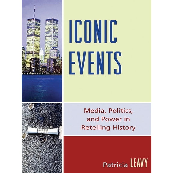 Iconic Events: Media, Politics, and Power in Retelling History, (Paperback)