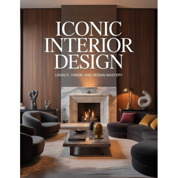 Iconic Interior Design: Legacy, Vision, and Design Mastery, (Paperback)