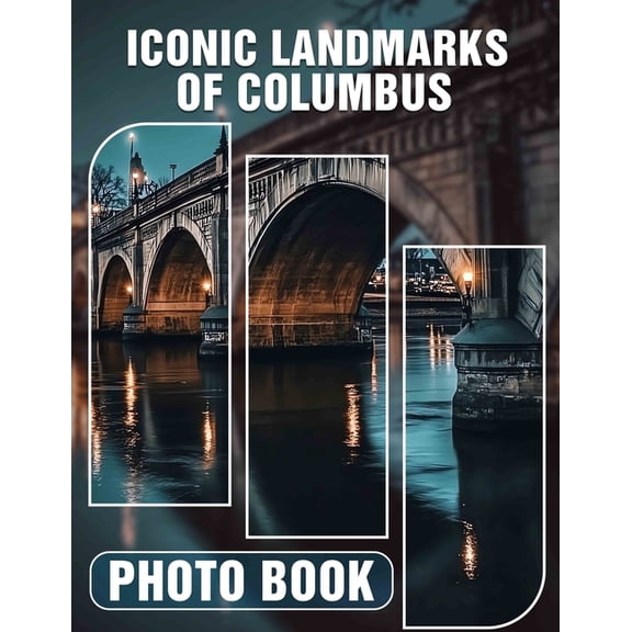 Iconic Landmarks of Columbus Photo Book: Explore 40 Stunning Images Capturing Columbus' Most Recognizable Structure, (Paperback)