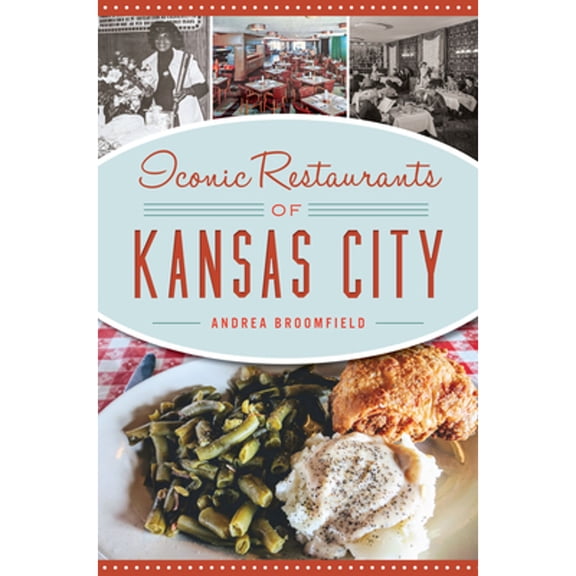 Pre-Owned Iconic Restaurants of Kansas City (Paperback 9781467145862) by Andrea Broomfield