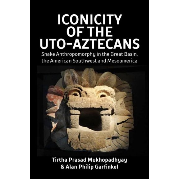 Iconicity of the Uto-Aztecans: Snake Anthropomorphy in the Great Basin, the American Southwest and Mesoamerica, (Hardcover)