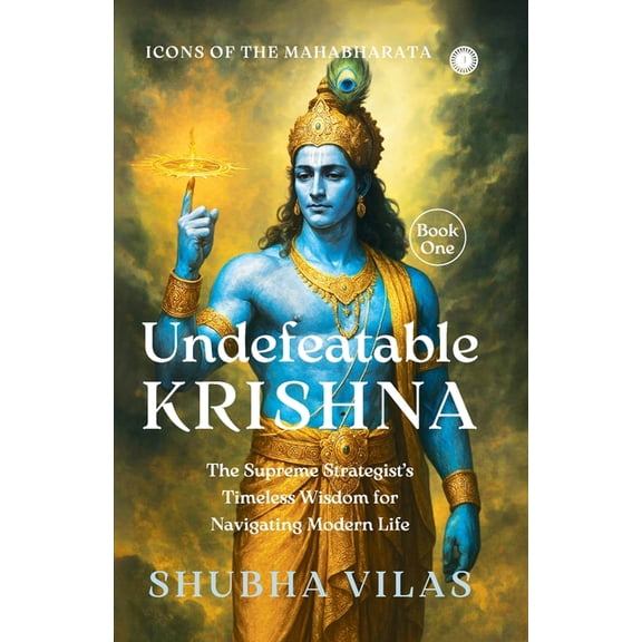 Icons of the Mahabharata - Book 1: Undefeatable Krishna;The Supreme Strategist's Timeless Wisdom for Navigating Modern L, (Paperback)