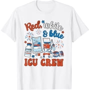 Icu Nurse 4th July Independence Day Red White Blue Icu Crew T-Shirt