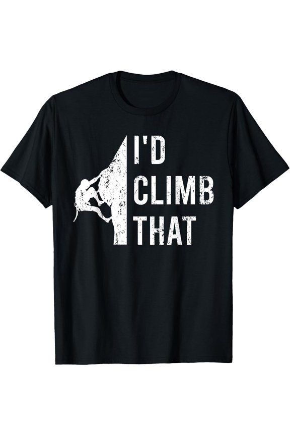 Id Climb That Climber Funny Rock Climbing Mountain Climbers T-Shirt