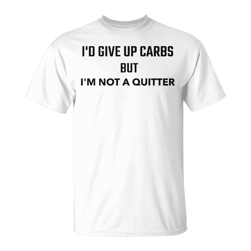 Id Give Up Carbs But Im Not A Quitter TShirt - Walmart.com