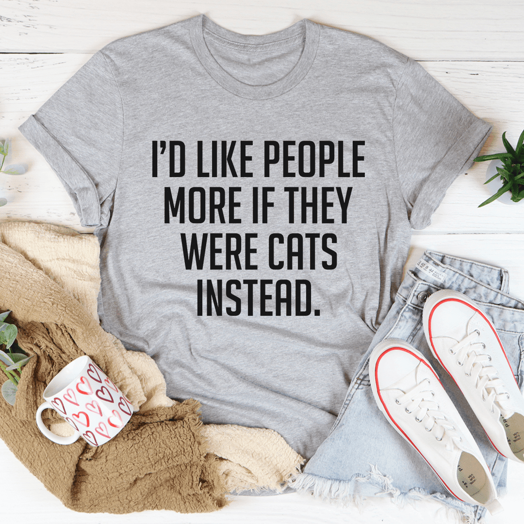 Id Like People More If They Were Cats Instead Tee Athletic Heather S ...
