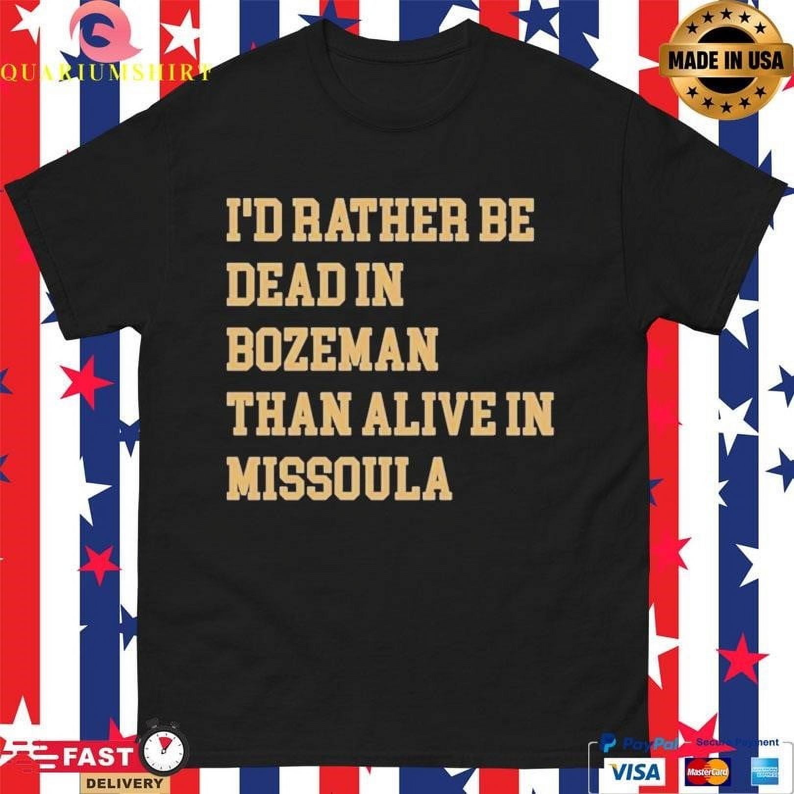 Id Rather Be Dead In Bozeman Than Alive In Missoula Shirt