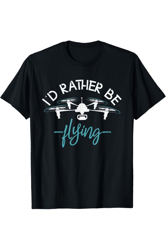 Id Rather Be Flying Drone T-Shirt men and women can wear, black, white, gifts.