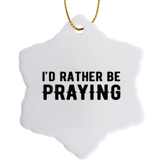 3drose, Id Rather Be Praying. Black Lettering on White Background., 3 inch Snowflake Porcelain Ornament