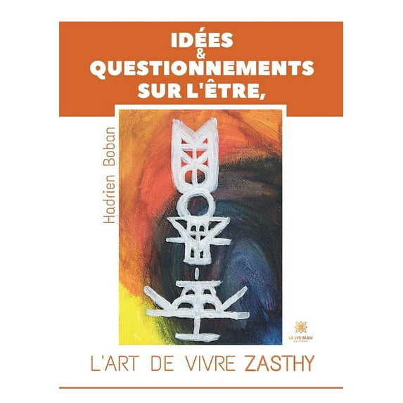 Idées et questionnements sur l'Ãtre, l'art de vivre Zasthy, (Paperback)