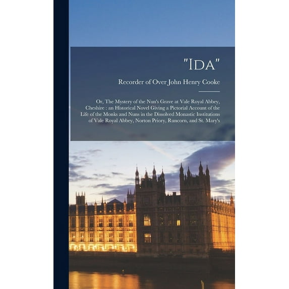 "Ida": Or, The Mystery of the Nun's Grave at Vale Royal Abbey, Cheshire: an Historical Novel Giving a Pictorial Account , (Hardcover)