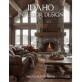 thumbnail image 1 of Idaho Interior Design Photography Book: Explore The Rustic Elegance And Modern Splendor Of Idaho Interiors, (Paperback), 1 of 1