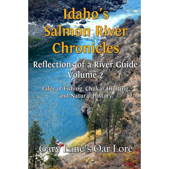 Tales of Fishing, Chukar Hunting, and Na Idaho's Salmon River Chronicles Reflection of a River Guide: Tales of Fishing, Chukar Hunting, and Natural History - Gar, Book 2, (Paperback)