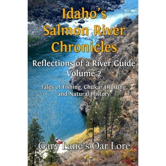 Idaho's Salmon River Chronicles Reflection of a River Guide: Tales of Fishing, Chukar Hunting, and Natural History - Gary Lane's Oar Lore