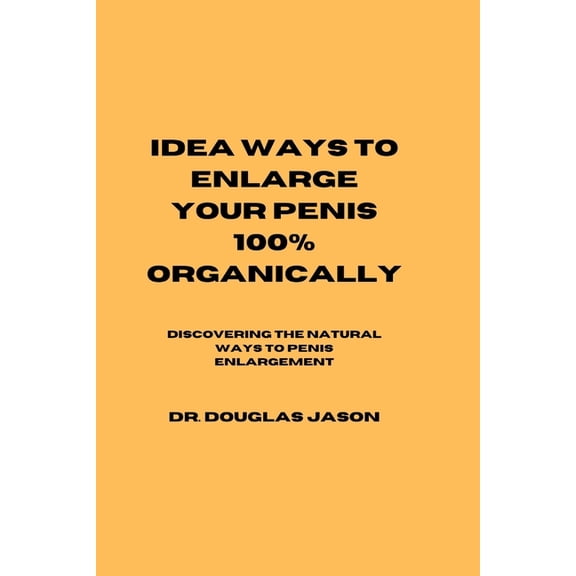 Idea Ways to Enlarge Your Penis 100% Organically