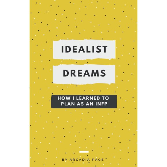 Idealist Dreams: How I Learned to Plan as an INFP, (Paperback)