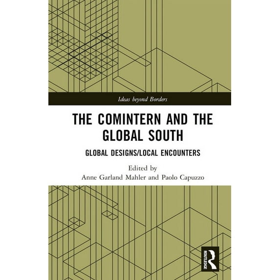 Ideas Beyond Borders The Comintern and the Global South: Global Designs/Local Encounters, (Hardcover)