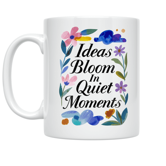 Ideas Bloom In Quiet Moments - Creative Thinker - 11 oz Ceramic Coffee Mug