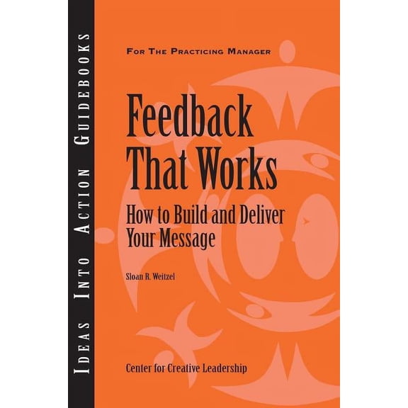 Ideas Into Action Guidebooks: Feedback That Works: How to Build and Deliver Your Message (Paperback)