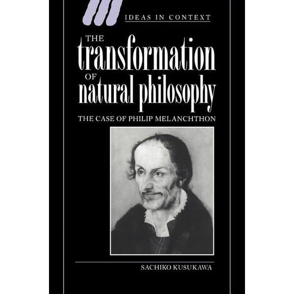 Ideas in Context The Transformation of Natural Philosophy: The Case of Philip Melanchthon, Book 34, (Paperback)