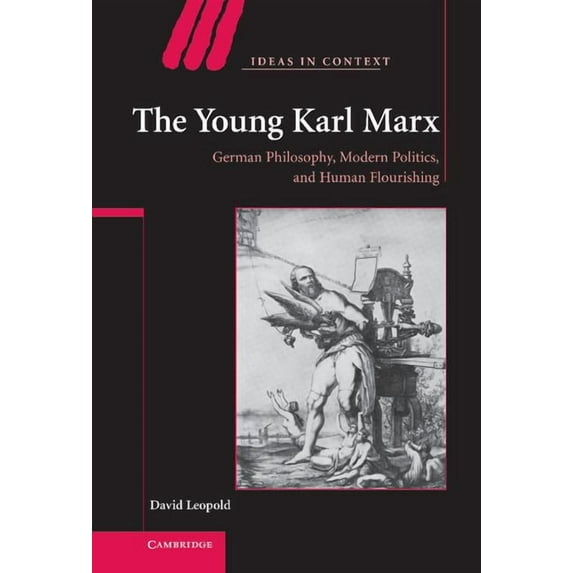 Ideas in Context The Young Karl Marx: German Philosophy, Modern Politics, and Human Flourishing, Book 81, (Hardcover)
