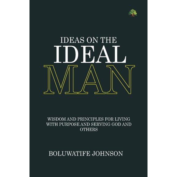 Ideas on the ideal man: Wisdom and Principles for Living with Purpose and Serving God and Others, (Paperback)