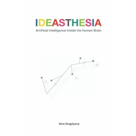 Ideasthesia: Artificial Intelligence Inside the Human Brain (Paperback) by Vera Dragilyova