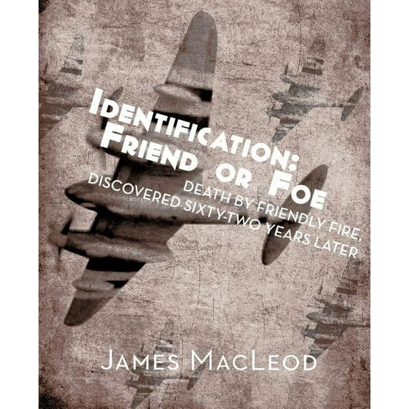Identification : Friend or Foe - Death by Friendly Fire, Discovered Sixty-two Years Later