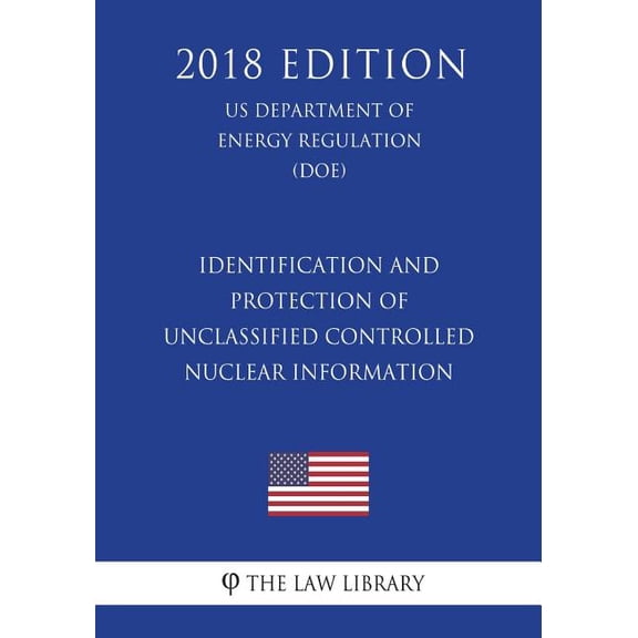 Identification and Protection of Unclassified Controlled Nuclear Information (US Department of Energy Regulation) (DOE) (2018 Edition)
