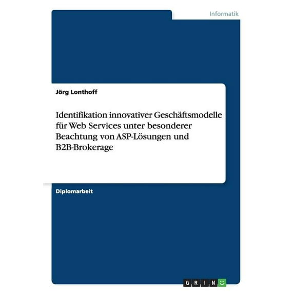 Identifikation innovativer Geschäftsmodelle für Web Services unter besonderer Beachtung von ASP-Lösungen und B2B-Brokerage (Paperback)