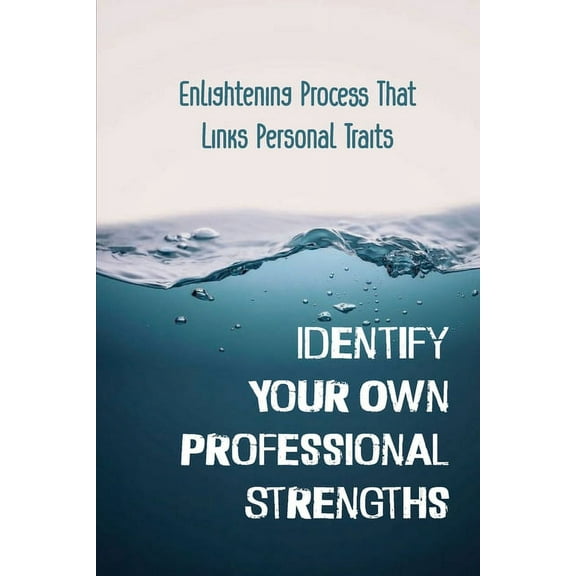 Identify Your Own Professional Strengths: Enlightening Process That Links Personal Traits: Workers In Unsatisfying Career Paths