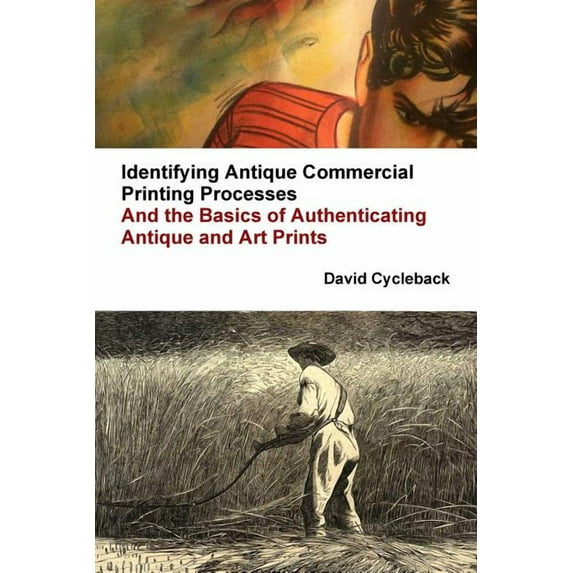 Identifying Antique Commercial Printing Processes, And the Basics of Authenticating Antique and Art Prints, (Paperback)