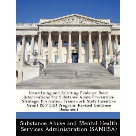 Identifying and Selecting Evidence-Based Interventions for Substance Abuse Prevention : Strategic Prevention Framework State Incentive Grant (Spf Sig) Program: Revised Guidance Document