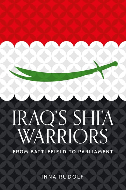 Identities and Geopolitics in the Middle Iraq's Shi'a Warriors: From Battlefield to Parliament, (Hardcover)