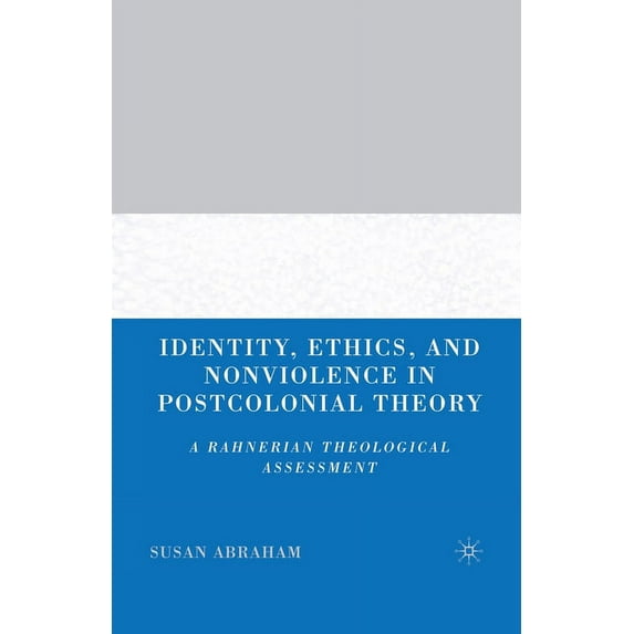 Identity, Ethics, and Nonviolence in Postcolonial Theory: A Rahnerian Theological Assessment, (Paperback)
