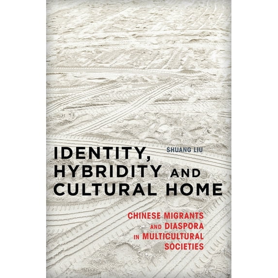 Identity, Hybridity and Cultural Home: Chinese Migrants and Diaspora in Multicultural Societies, (Paperback)