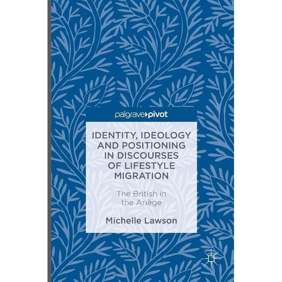 Identity, Ideology and Positioning in Discourses of Lifestyle Migration: The British in the AriÃ¨ge, (Hardcover)
