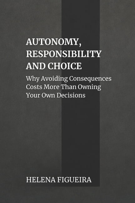 Identity, Values and Meaning Autonomy, Responsibility And Choice: Why Avoiding Consequences Costs More Than Owning Your Own Decisions, (Paperback)