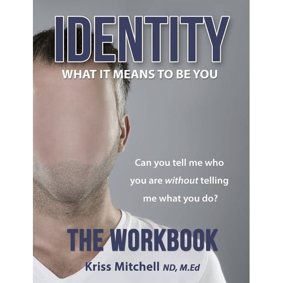 Identity: What It Means To Be You - The Workbook: Can You Tell Me Who You Are Without Telling Me What You Do? (Paperback)