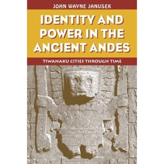 Pre-Owned Identity and Power in the Ancient Andes: Tiwanaku Cities through Time (Paperback) 0415946344 9780415946346