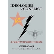 Ideologies in Conflict A Cold War Docu-Story Hardcover by Chris Adams