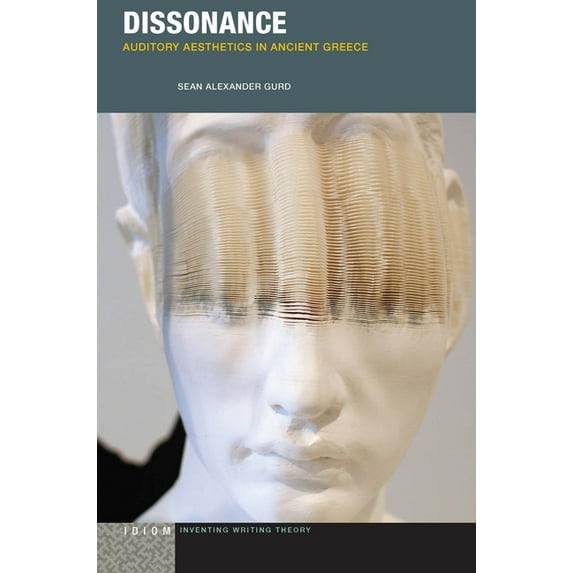 Idiom: Inventing Writing Theory Dissonance: Auditory Aesthetics in Ancient Greece, (Hardcover)