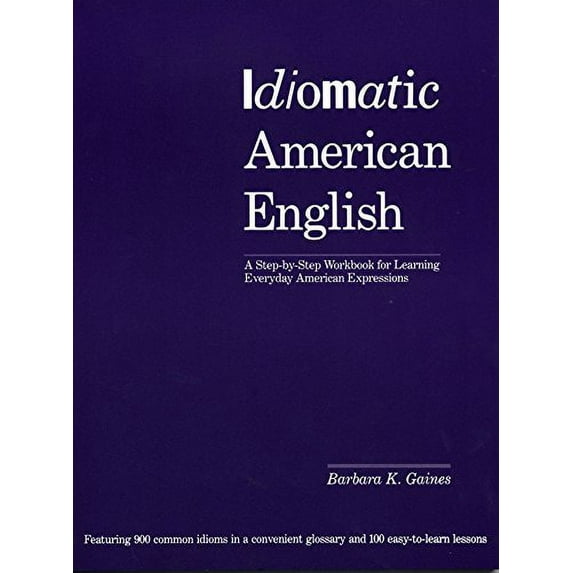 Pre-Owned Idiomatic American English: A Step-By-Step Workbook for Learning Everyday American Expressions (Paperback) by Barbara K Gaines